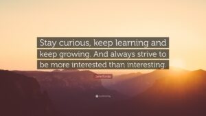 A picture of a sunset on mountains as the background and a quote saying "Stay curious, keep learning and growing. And always strive to be more interested than interesting."