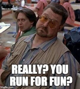 Really? You run for fun?